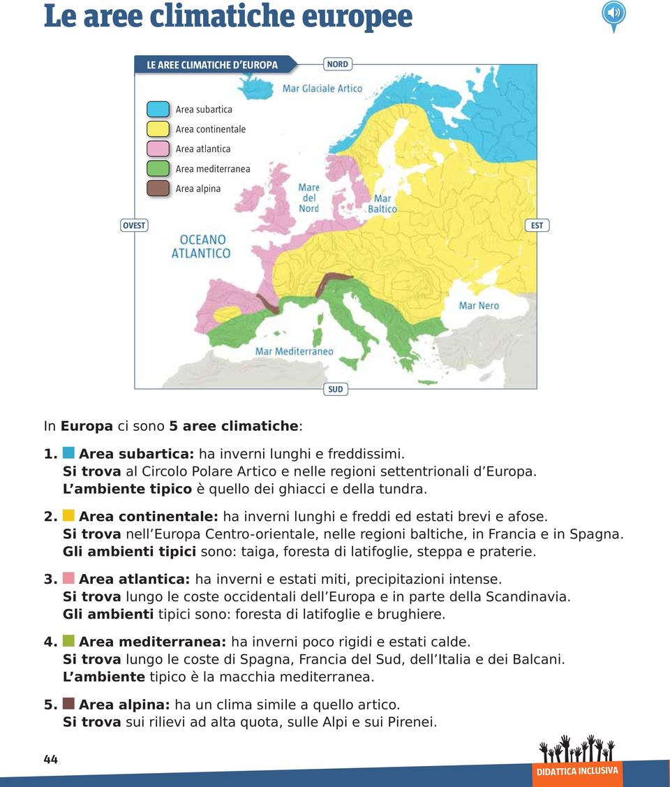 Area continentale: ha inverni lunghi e freddi ed estati brevi e afose. Si trova nell Europa Centro-orientale, nelle regioni baltiche, in Francia e in Spagna.