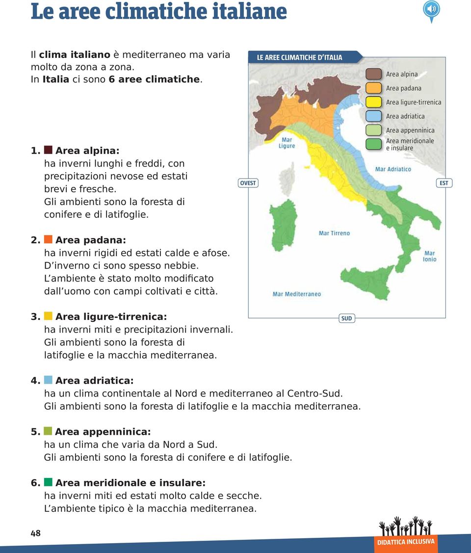 Area alpina: ha inverni lunghi e freddi, con precipitazioni nevose ed estati brevi e fresche. Gli ambienti sono la foresta di conifere e di latifoglie. OVEST Area meridionale e insulare EST 2.