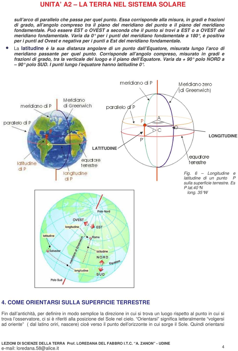 Può essere EST o OVEST a seconda che il punto si trovi a EST o a OVEST del meridiano fondamentale.