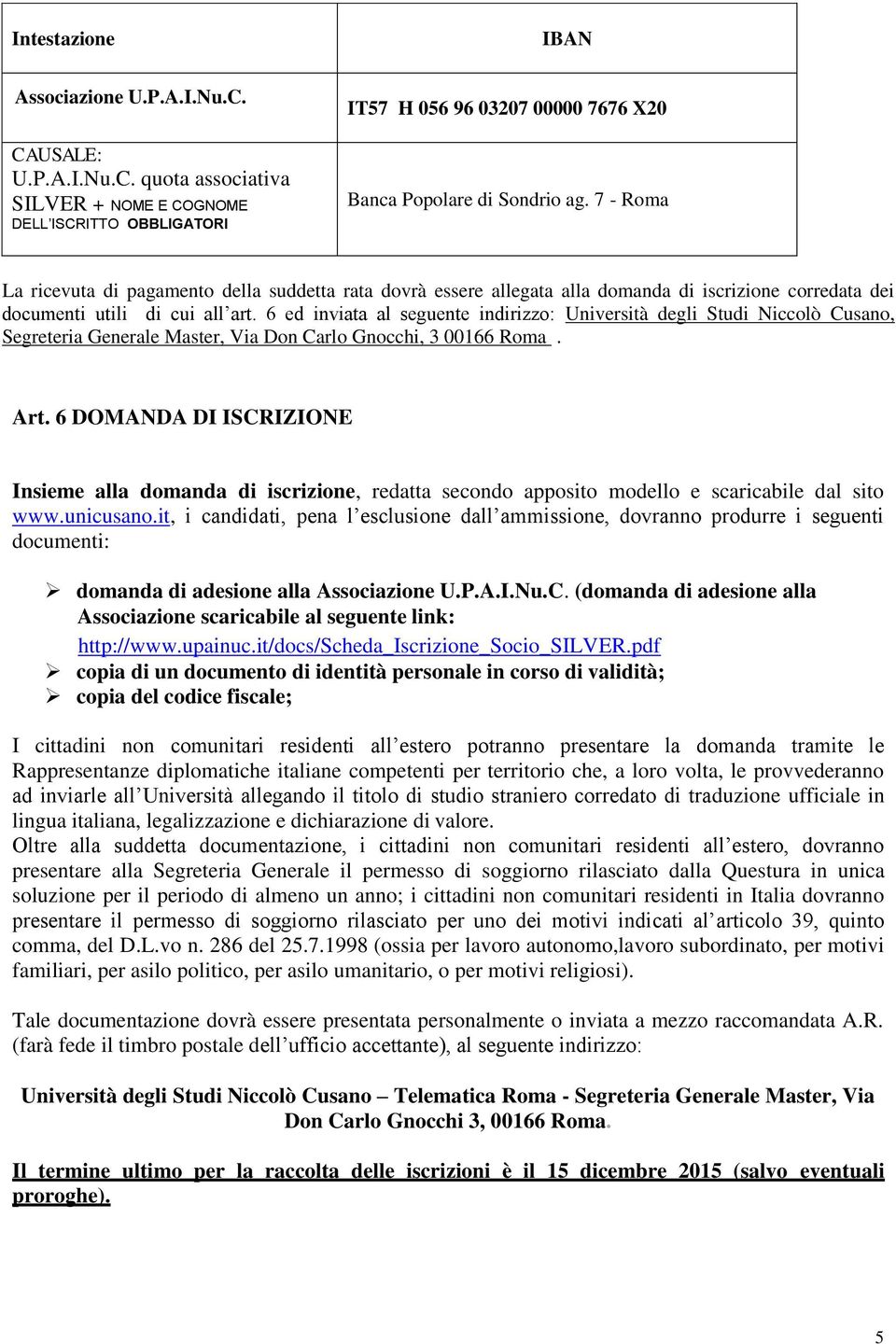 6 ed inviata al seguente indirizzo: Università degli Studi Niccolò Cusano, Segreteria Generale Master, Via Don Carlo Gnocchi, 3 00166 Roma. Art.