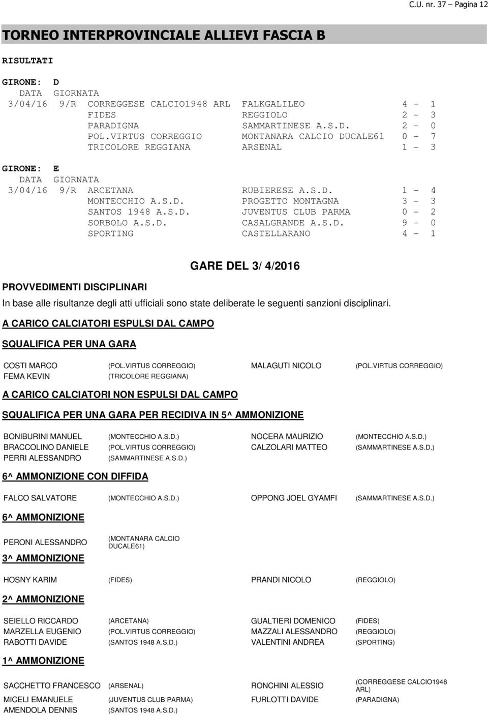 S.D. CASALGRANDE A.S.D. 9-0 SPORTING CASTELLARANO 4-1 GARE DEL 3/ 4/2016 PROVVEDIMENTI DISCIPLINARI In base alle risultanze degli atti ufficiali sono state deliberate le seguenti sanzioni disciplinari.