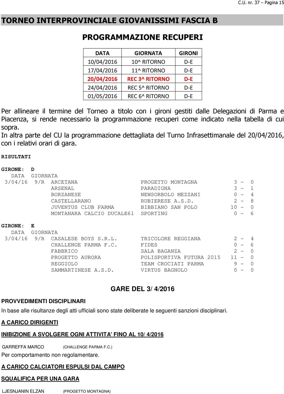 D-E 01/05/2016 REC 6^ RITORNO D-E Per allineare il termine del Torneo a titolo con i gironi gestiti dalle Delegazioni di Parma e Piacenza, si rende necessario la programmazione recuperi come indicato