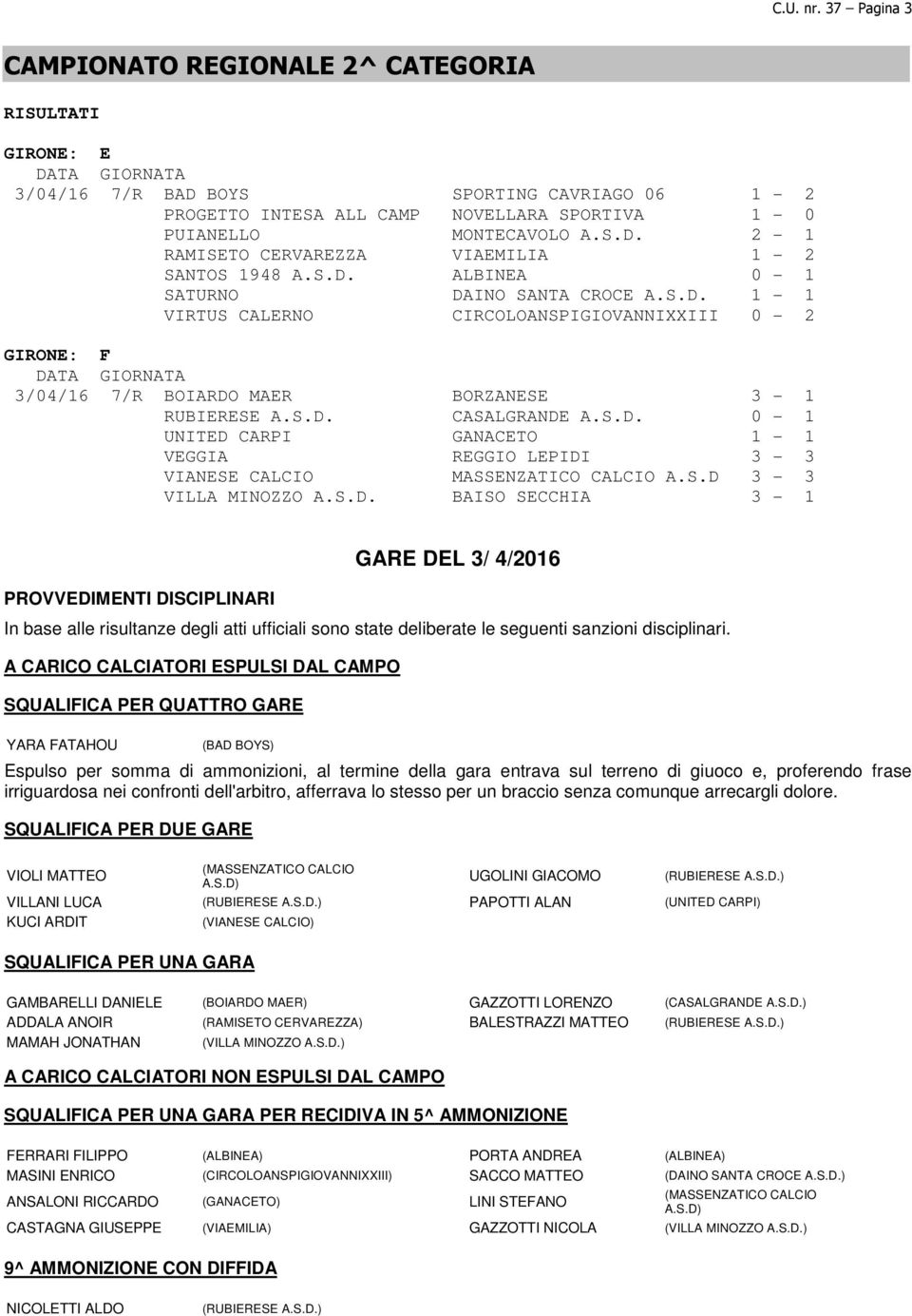 S.D 3-3 VILLA MINOZZO A.S.D. BAISO SECCHIA 3-1 PROVVEDIMENTI DISCIPLINARI GARE DEL 3/ 4/2016 In base alle risultanze degli atti ufficiali sono state deliberate le seguenti sanzioni disciplinari.