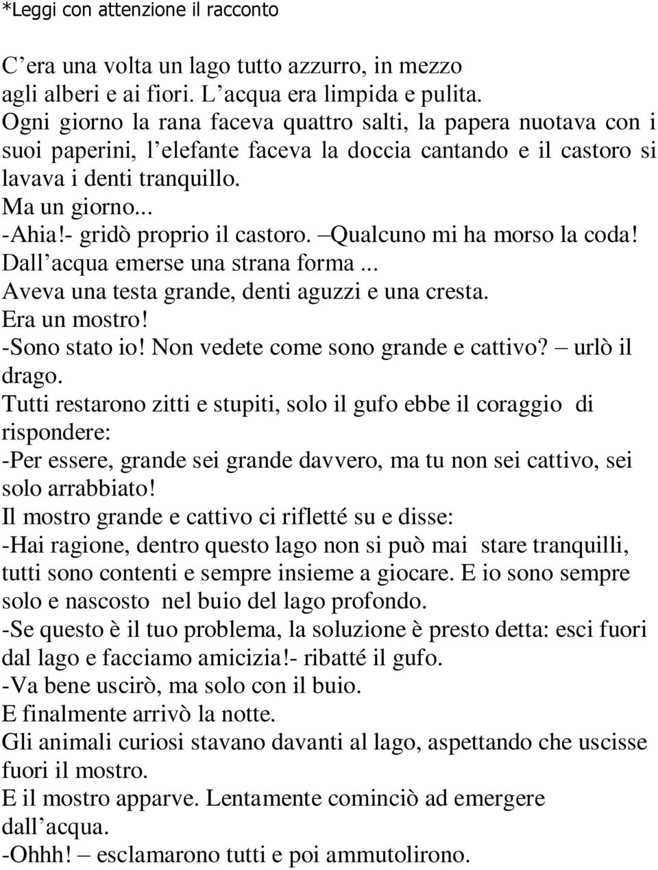 - gridò proprio il castoro. Qualcuno mi ha morso la coda! Dall acqua emerse una strana forma... Aveva una testa grande, denti aguzzi e una cresta. Era un mostro! -Sono stato io!