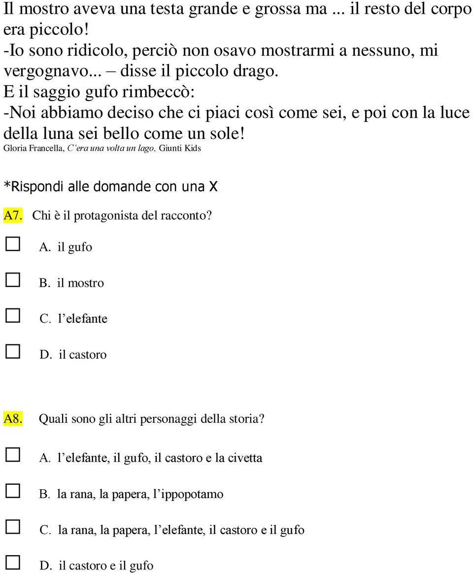 Gloria Francella, C era una volta un lago, Giunti Kids *Rispondi alle domande con una X A7. Chi è il protagonista del racconto? A. il gufo B. il mostro C. l elefante D.