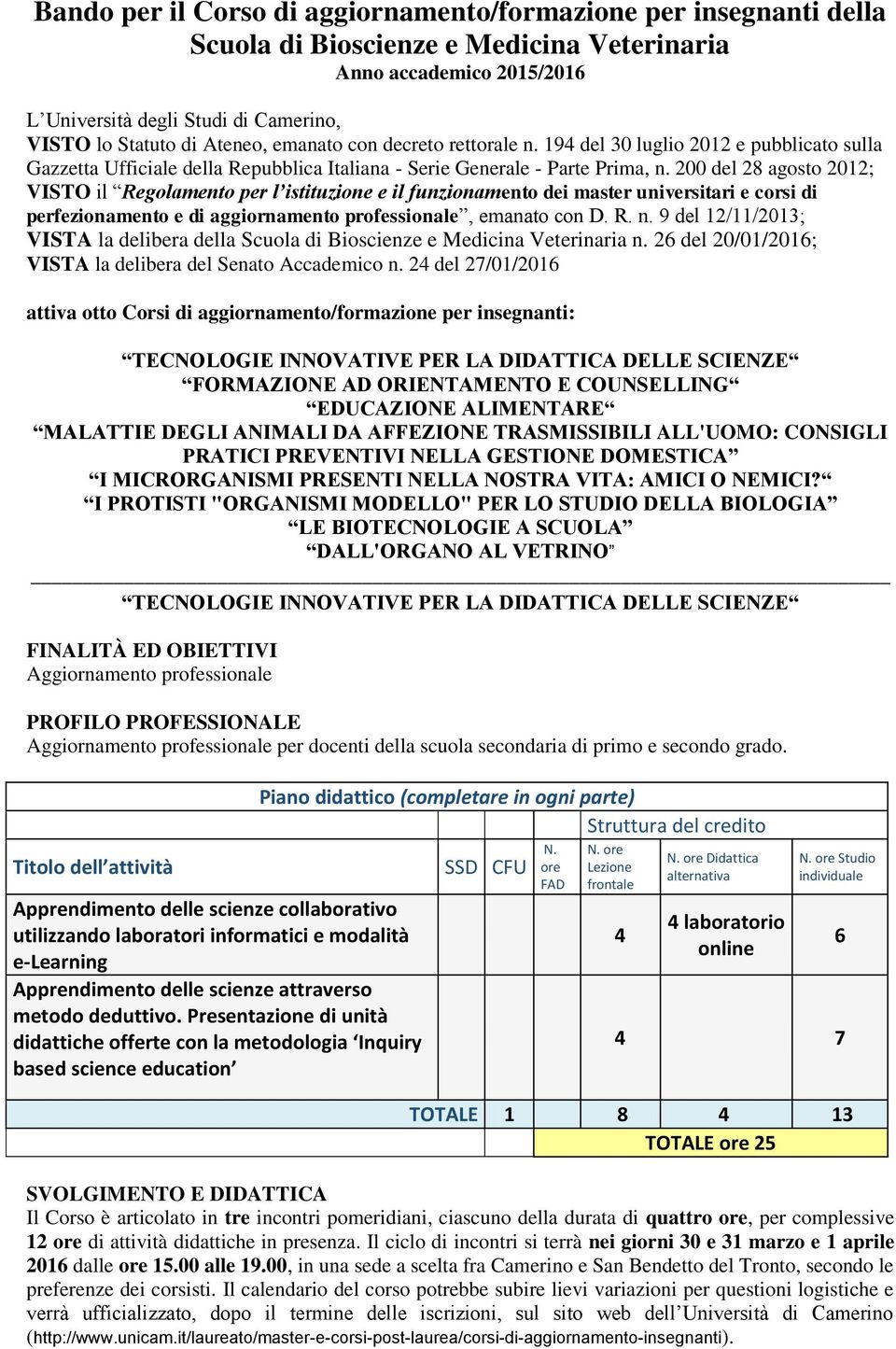 200 del 28 agosto 2012; VISTO il Regolamento per l istituzione e il funzionamento dei master universitari e corsi di perfezionamento e di aggiornamento professionale, emanato con D. R. n.