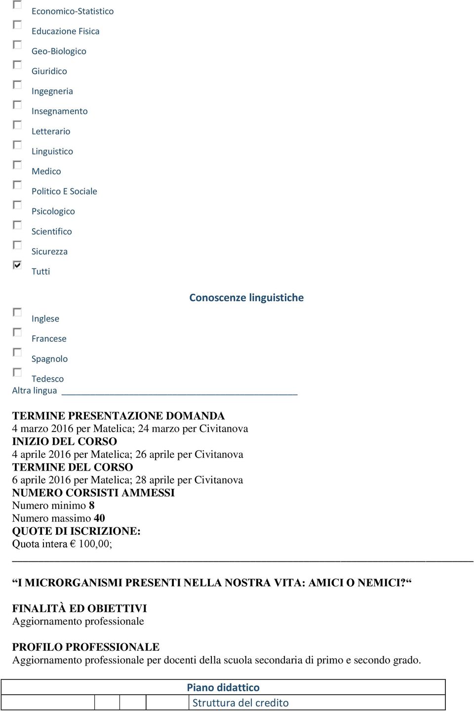 TERMINE DEL CORSO 6 aprile 2016 per Matelica; 28 aprile per Civitanova NUMERO CORSISTI AMMESSI Numero minimo 8 Numero massimo 40 QUOTE DI ISCRIZIONE: Quota intera 100,00; I MICRORGANISMI PRESENTI