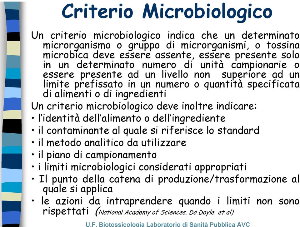 inoltre indicare: l identità dell alimento o dell ingrediente il contaminante al quale si riferisce lo standard il metodo analitico da utilizzare il piano di campionamento i limiti microbiologici