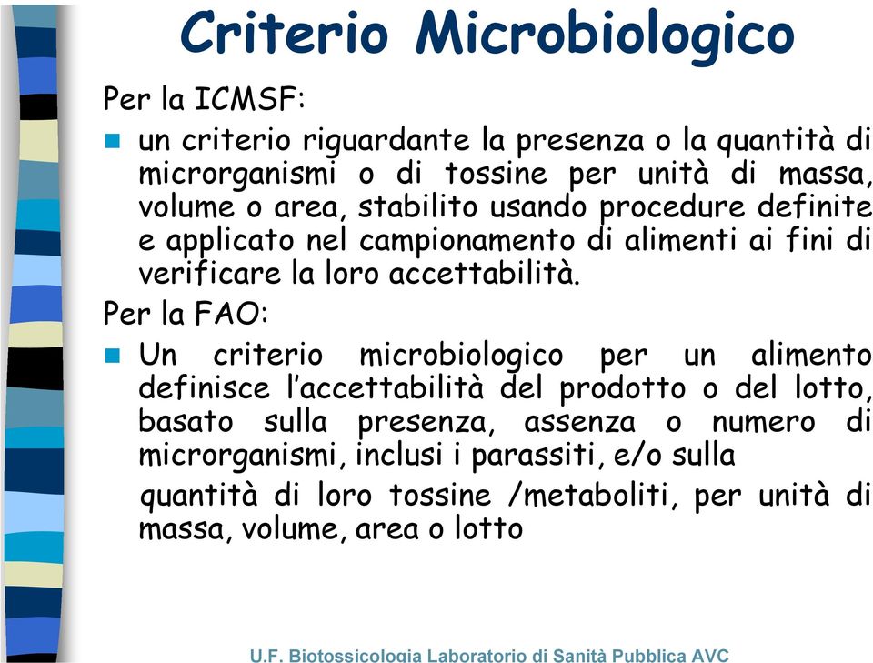 Per la FAO: Un criterio microbiologico per un alimento definisce l accettabilità del prodotto o del lotto, basato sulla presenza, assenza