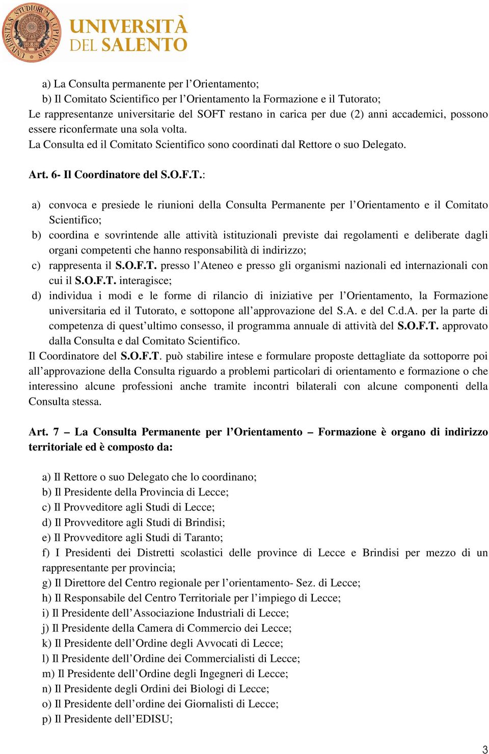 : a) convoca e presiede le riunioni della Consulta Permanente per l Orientamento e il Comitato Scientifico; b) coordina e sovrintende alle attività istituzionali previste dai regolamenti e deliberate