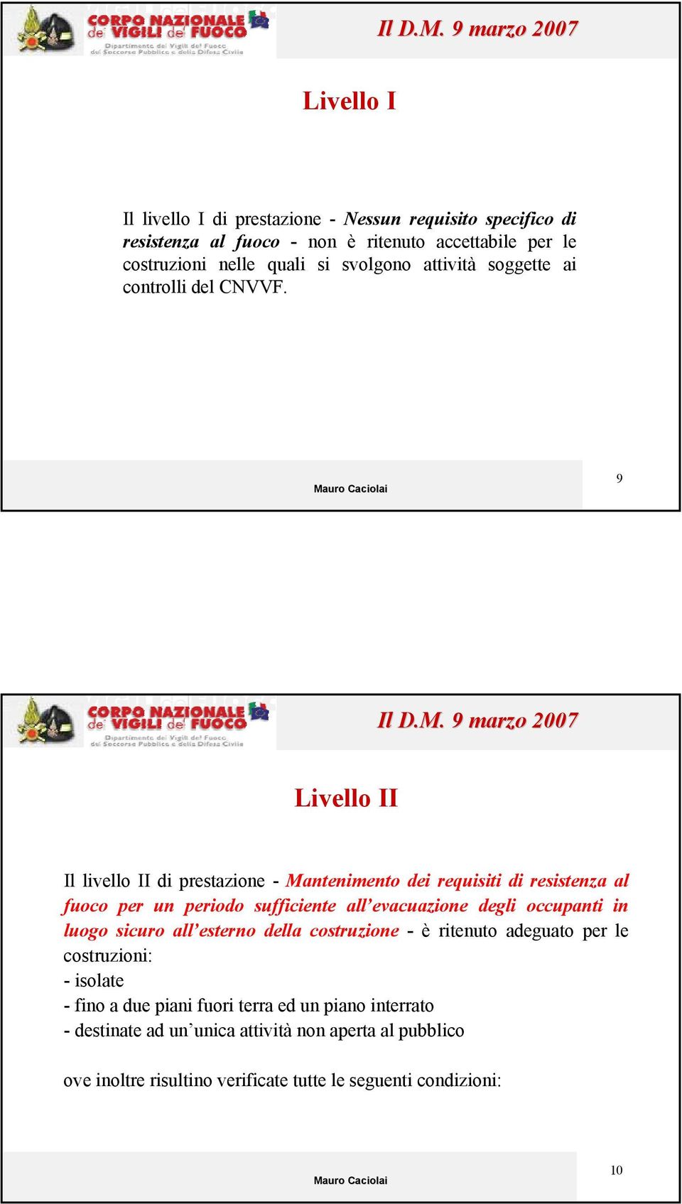 9 Livello II Il livello II di prestazione - Mantenimento dei requisiti di resistenza al fuoco per un periodo sufficiente all evacuazione degli occupanti in