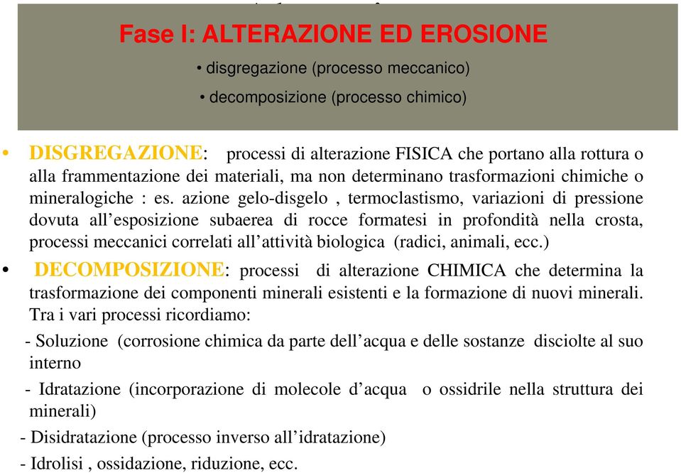 azione gelo-disgelo, termoclastismo, variazioni di pressione dovuta all esposizione subaerea di rocce formatesi in profondità nella crosta, processi meccanici correlati all attività biologica