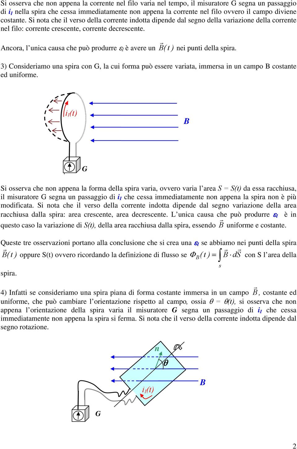 Ancora, l unica causa che può produrre I è avere un ( t ) nei punti della spira. 3) Consideriamo una spira con G, la cui forma può essere variata, immersa in un campo costante ed uniforme.