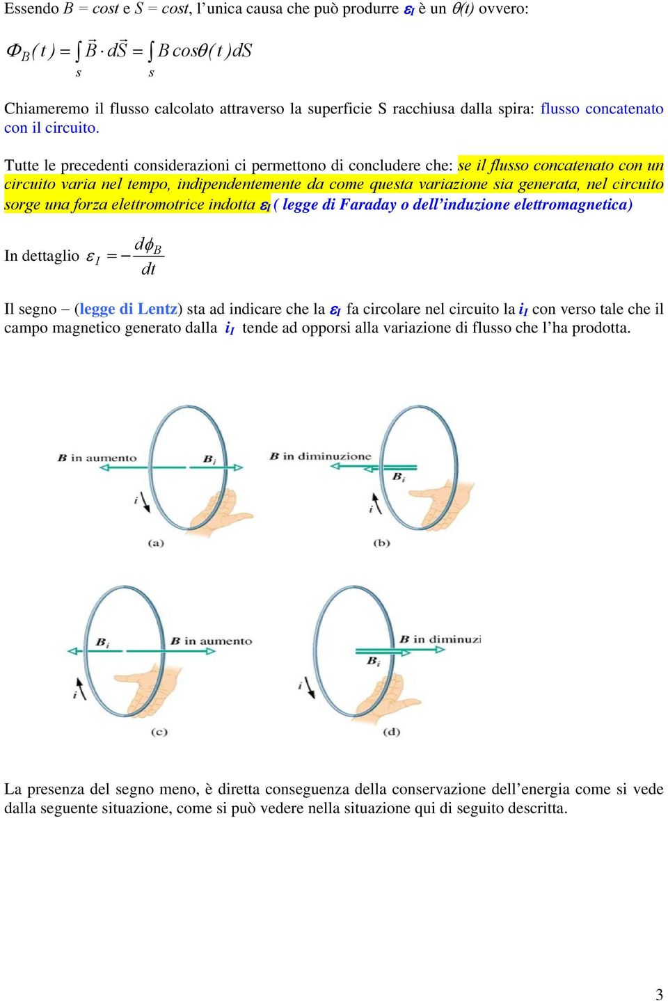 Tutte le precedenti considerazioni ci permettono di concludere che: se il flusso concatenato con un circuito varia nel tempo, indipendentemente da come questa variazione sia generata, nel circuito