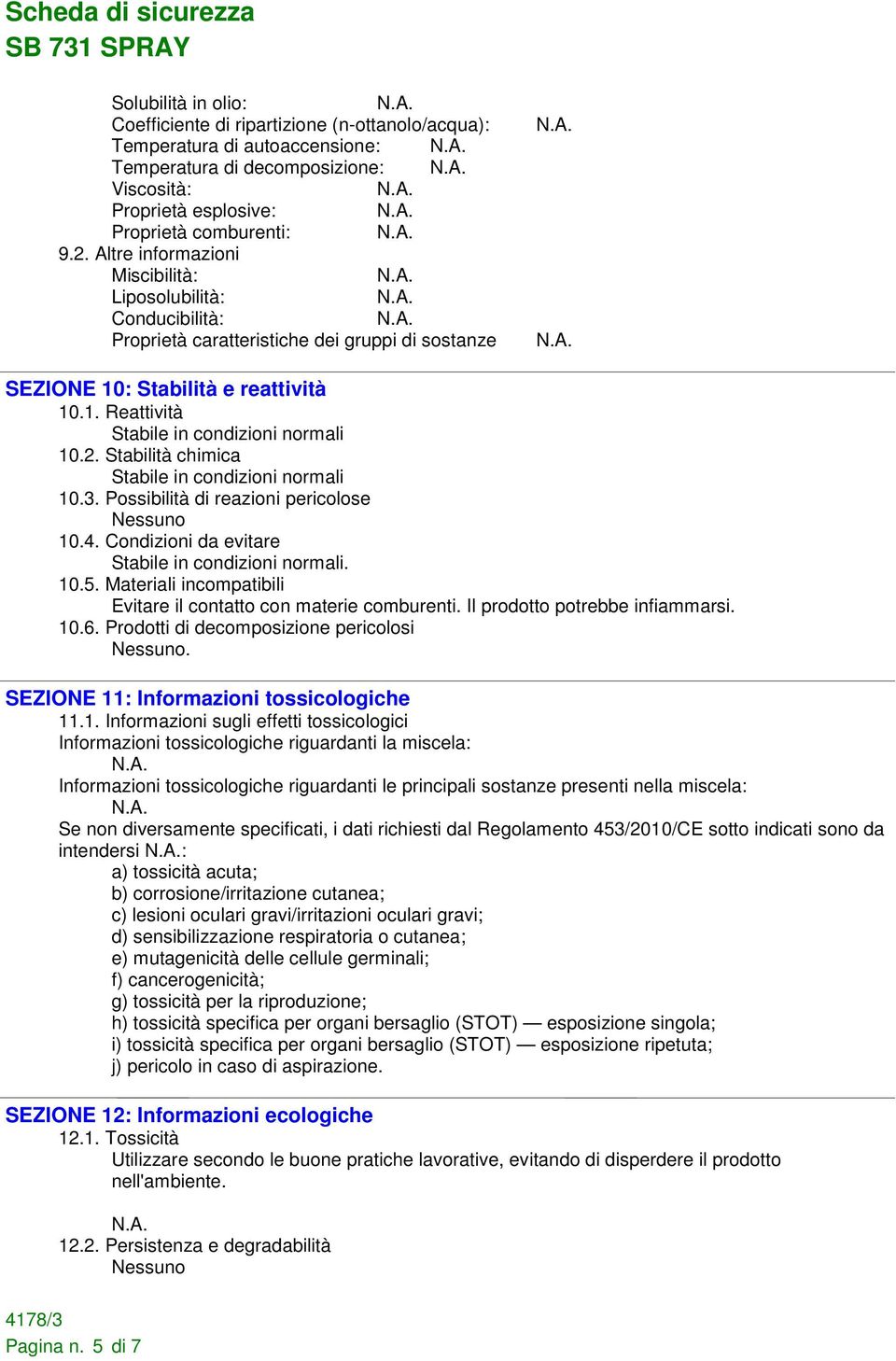 Stabilità chimica Stabile in condizioni normali 10.3. Possibilità di reazioni pericolose 10.4. Condizioni da evitare Stabile in condizioni normali. 10.5.