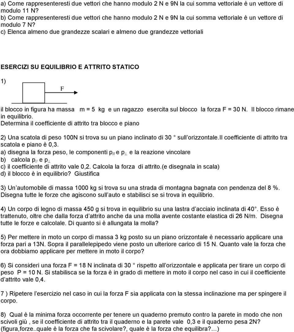 c) Elenca almeno due grandezze scalari e almeno due grandezze vettoriali ESERCIZI SU EQUILIBRIO E ATTRITO STATICO 1) F il blocco in figura ha massa m = 5 kg e un ragazzo esercita sul blocco la forza