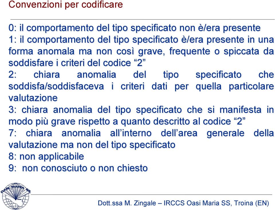 soddisfa/soddisfaceva i criteri dati per quella particolare valutazione 3: chiara anomalia del tipo specificato che si manifesta in modo più grave