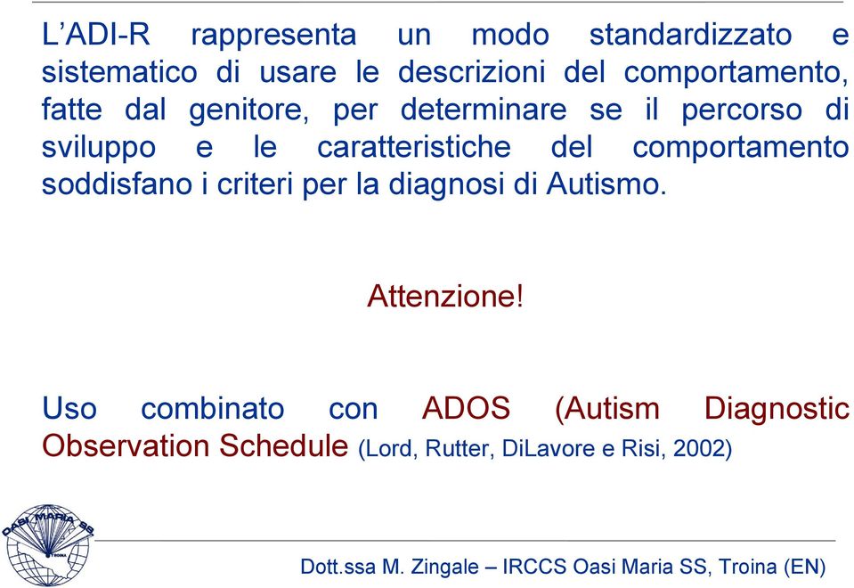 caratteristiche del comportamento soddisfano i criteri per la diagnosi di Autismo.