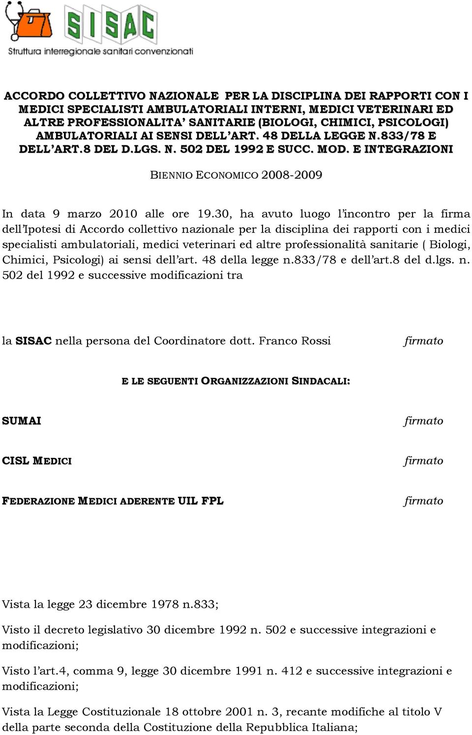 30, ha avuto luogo l incontro per la firma dell Ipotesi di Accordo collettivo nazionale per la disciplina dei rapporti con i medici specialisti ambulatoriali, medici veterinari ed altre