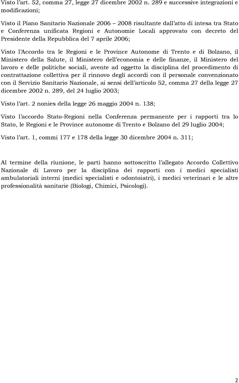 decreto del Presidente della Repubblica del 7 aprile 2006; Visto l Accordo tra le Regioni e le Province Autonome di Trento e di Bolzano, il Ministero della Salute, il Ministero dell economia e delle