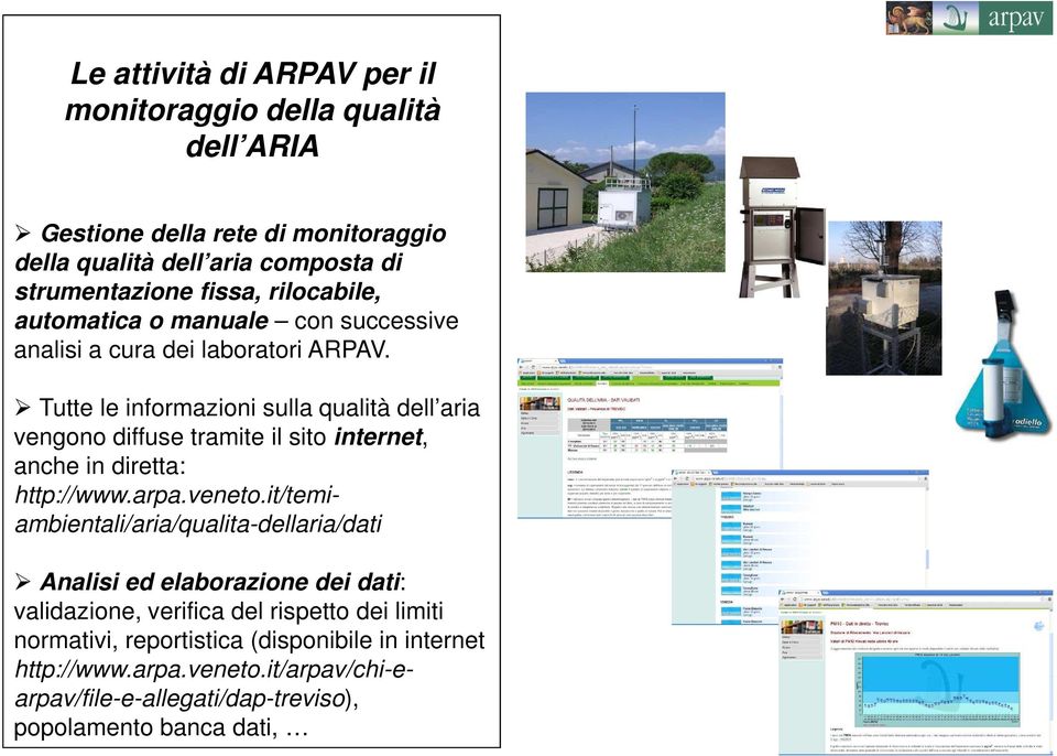 Tutte le informazioni sulla qualità dell aria vengono diffuse tramite il sito internet, anche in diretta: http://www.arpa.veneto.