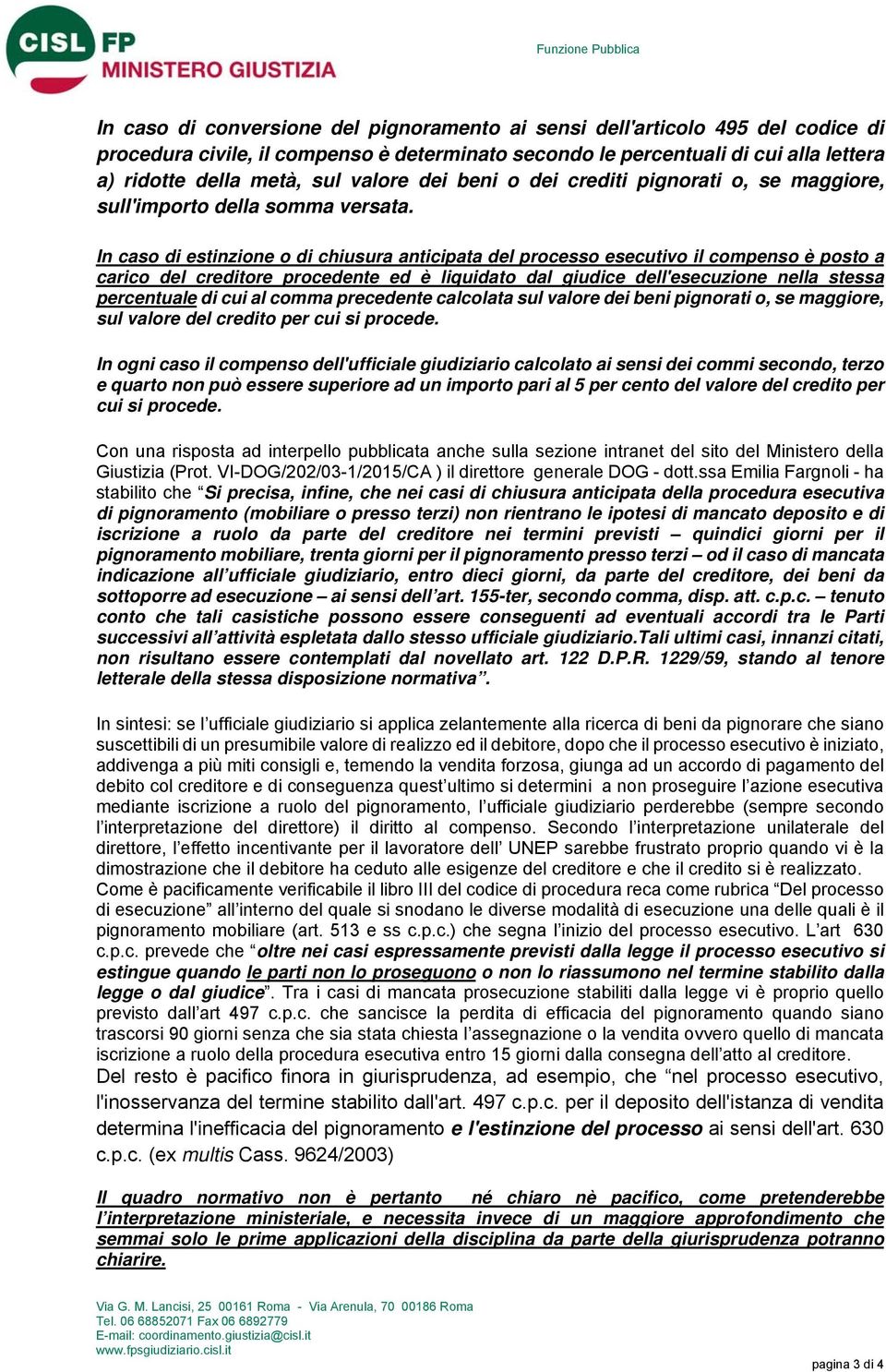 In caso di estinzione o di chiusura anticipata del processo esecutivo il compenso è posto a carico del creditore procedente ed è liquidato dal giudice dell'esecuzione nella stessa percentuale di cui