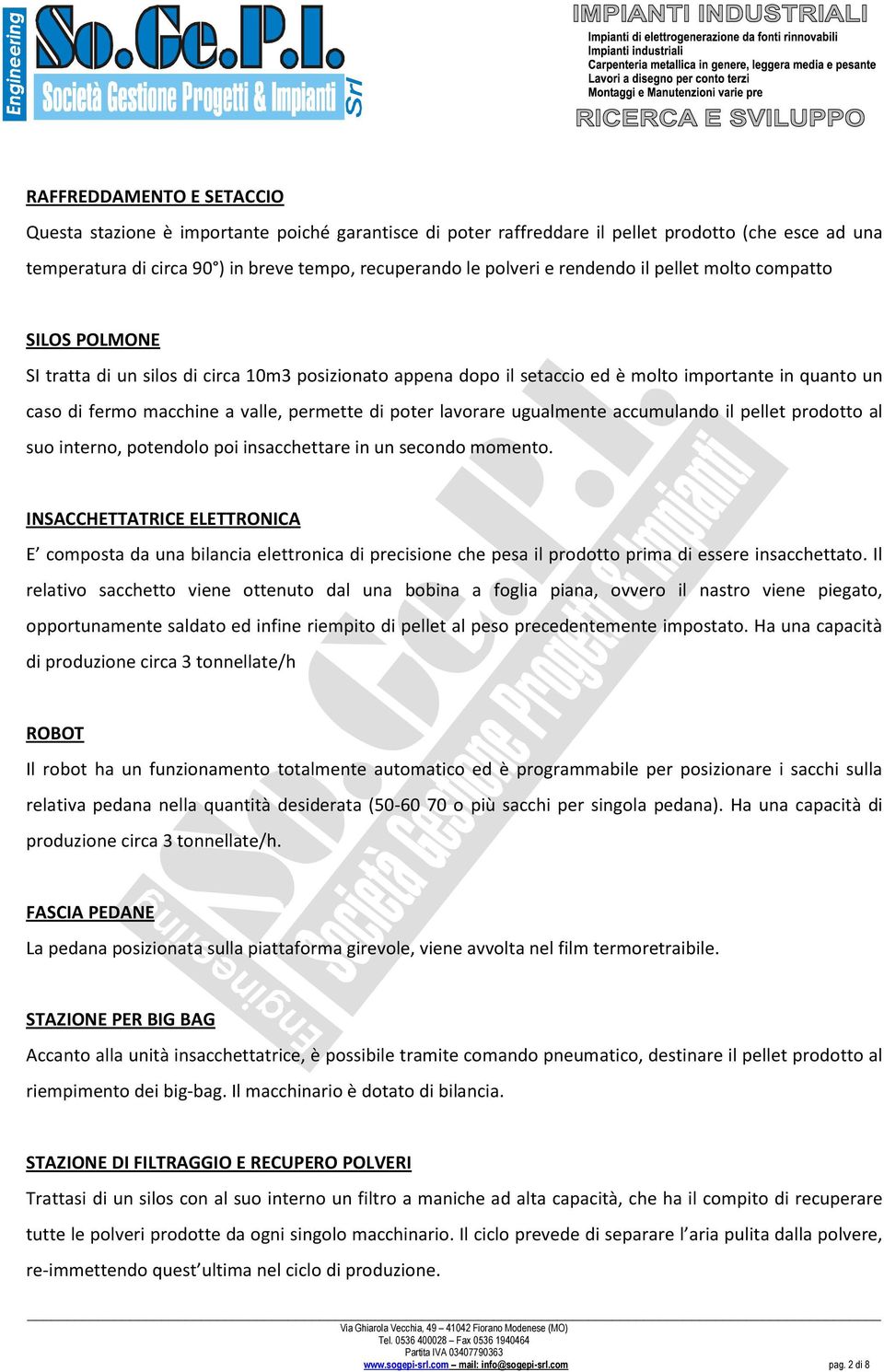 poter lavorare ugualmente accumulando il pellet prodotto al suo interno, potendolo poi insacchettare in un secondo momento.