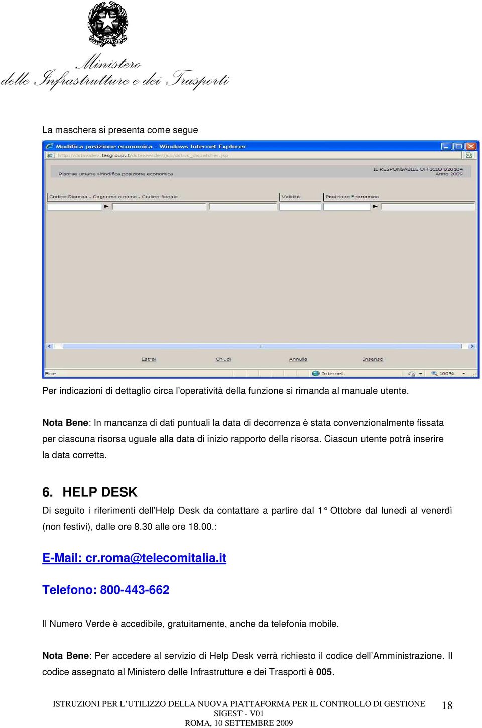 Ciascun utente potrà inserire la data corretta. 6. HELP DESK Di seguito i riferimenti dell Help Desk da contattare a partire dal 1 Ottobre dal lunedì al venerdì (non festivi), dalle ore 8.