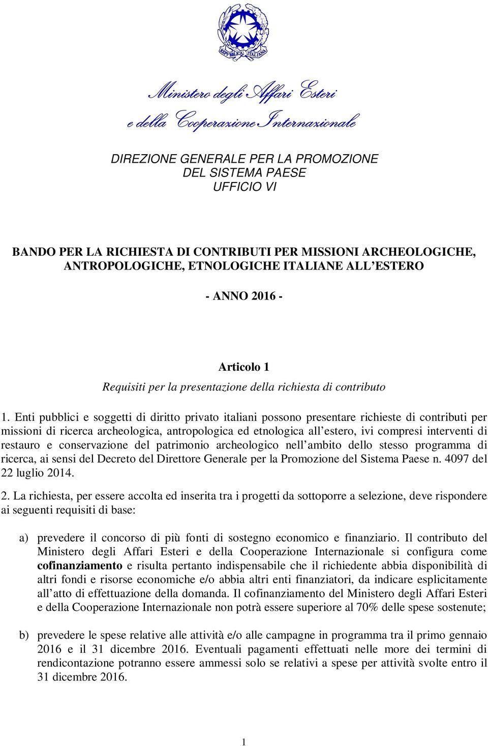 Enti pubblici e soggetti di diritto privato italiani possono presentare richieste di contributi per missioni di ricerca archeologica, antropologica ed etnologica all estero, ivi compresi interventi