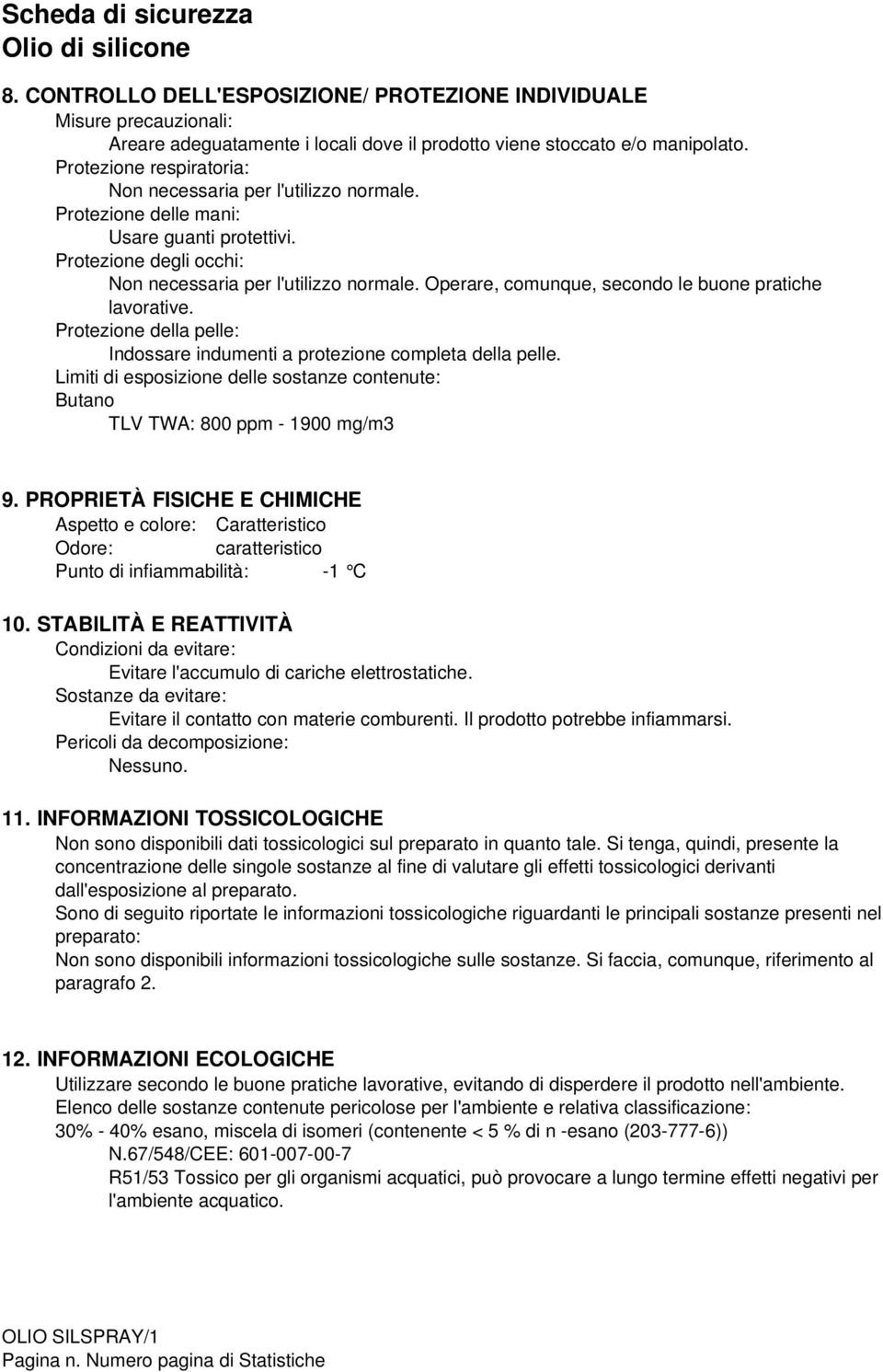 Operare, comunque, secondo le buone pratiche lavorative. Protezione della pelle: Indossare indumenti a protezione completa della pelle.