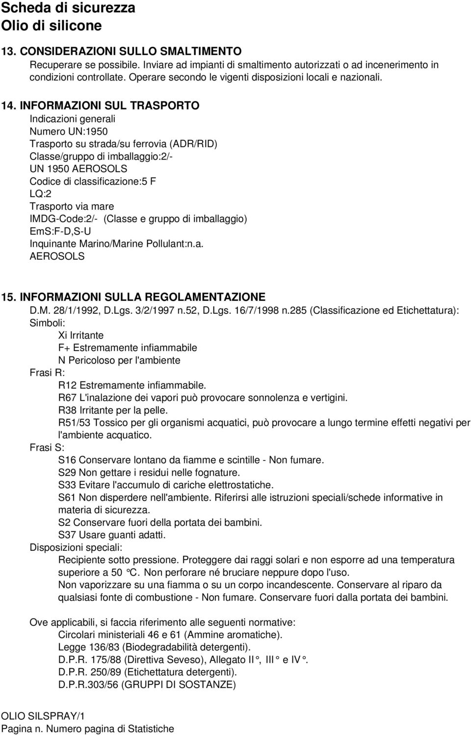 INFORMAZIONI SUL TRASPORTO Indicazioni generali Numero UN:1950 Trasporto su strada/su ferrovia (ADR/RID) Classe/gruppo di imballaggio:2/- UN 1950 AEROSOLS Codice di classificazione:5 F LQ:2 Trasporto