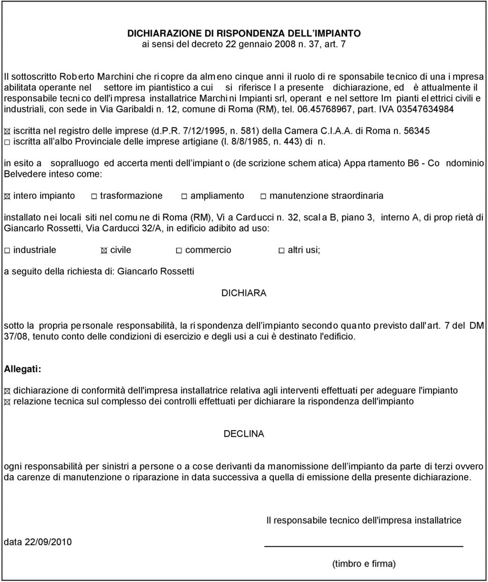 dichiarazione, ed è attualmente il responsabile tecni co dell'i mpresa installatrice Marchi ni Impianti srl, operant e nel settore Im pianti el ettrici civili e industriali, con sede in Via Garibaldi