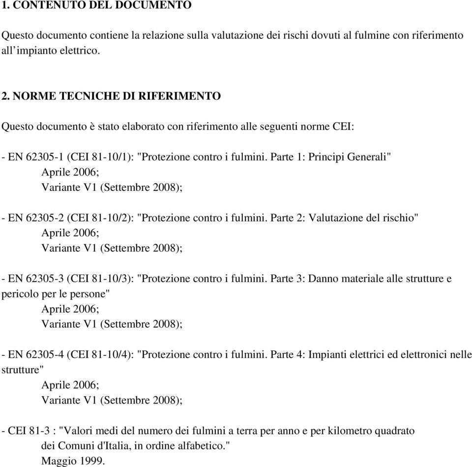 Parte 1: Principi Generali" Aprile 2006; Variante V1 (Settembre 2008); - EN 62305-2 (CEI 81-10/2): "Protezione contro i fulmini.