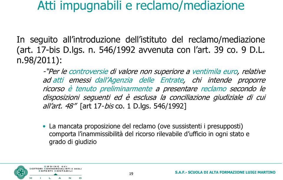 tenuto preliminarmente a presentare reclamo secondo le disposizioni seguenti ed è esclusa la conciliazione giudiziale di cui all art. 48 [art 17-bis co. 1 D.lgs.