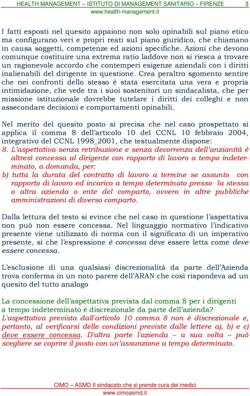 Crea peraltro sgomento sentire che nei confronti dello stesso è stata esercitata una vera e propria intimidazione, che vede tra i suoi sostenitori un sindacalista, che per missione istituzionale