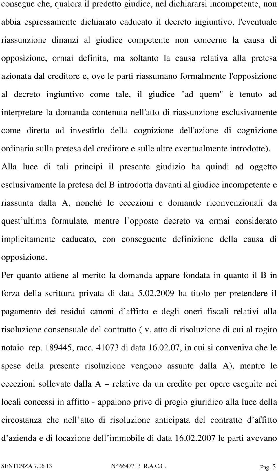 tale, il giudice "ad quem" è tenuto ad interpretare la domanda contenuta nell'atto di riassunzione esclusivamente come diretta ad investirlo della cognizione dell'azione di cognizione ordinaria sulla