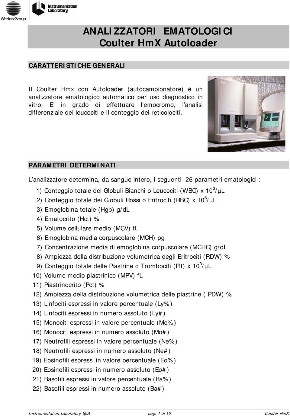 PARAMETRI DETERMINATI L analizzatore determina, da sangue intero, i seguenti 26 parametri ematologici : 1) Conteggio totale dei Globuli Bianchi o Leucociti (WBC) x 10 3 /µl 2) Conteggio totale dei