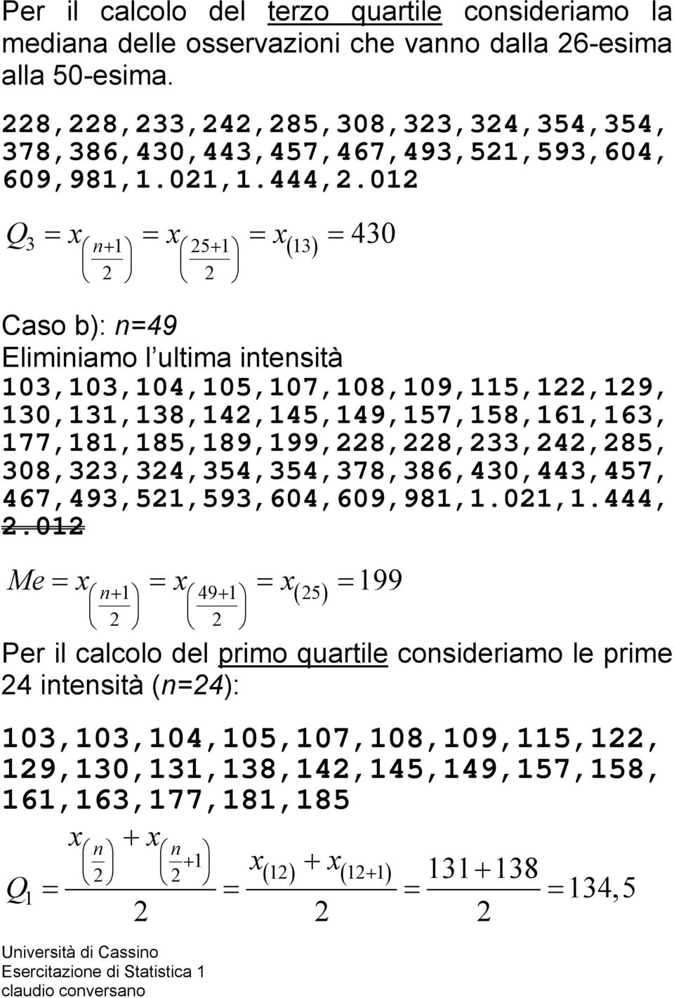 012 Q = x = x = x = 3 n+ 1 25+ 1 13 2 2 430 Caso b): n=49 Eliminiamo l ultima intensità 103,103,104,105,107,108,109,115,122,129, 130,131,138,142,145,149,157,158,161,163,