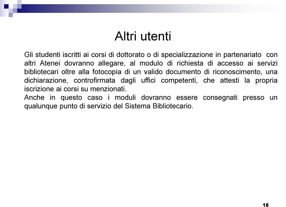 riconoscimento, una dichiarazione, controfirmata dagli uffici competenti, che attesti la propria iscrizione ai corsi su