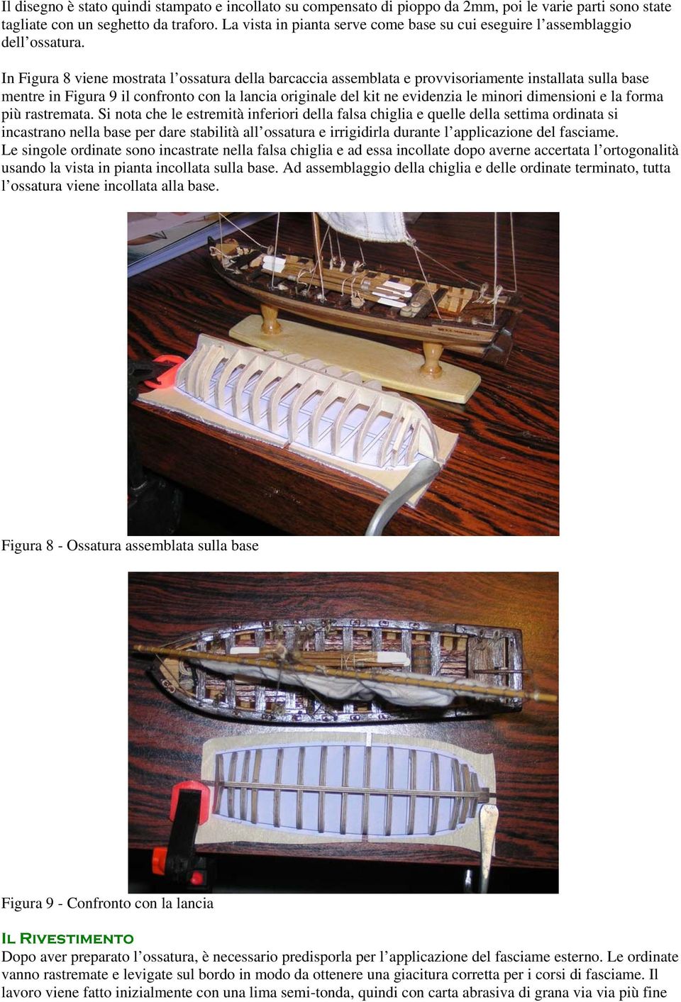 In Figura 8 viene mostrata l ossatura della barcaccia assemblata e provvisoriamente installata sulla base mentre in Figura 9 il confronto con la lancia originale del kit ne evidenzia le minori