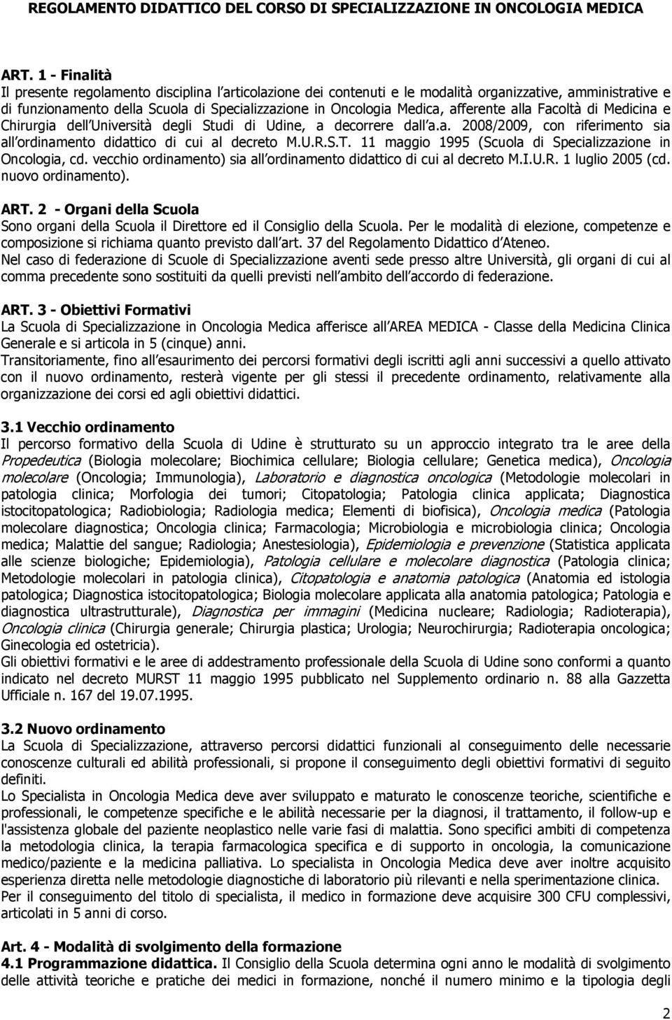 afferente alla Facoltà di Medicina e Chirurgia dell Università degli Studi di Udine, a decorrere dall a.a. 2008/2009, con riferimento sia all ordinamento didattico di cui al decreto M.U.R.S.T.