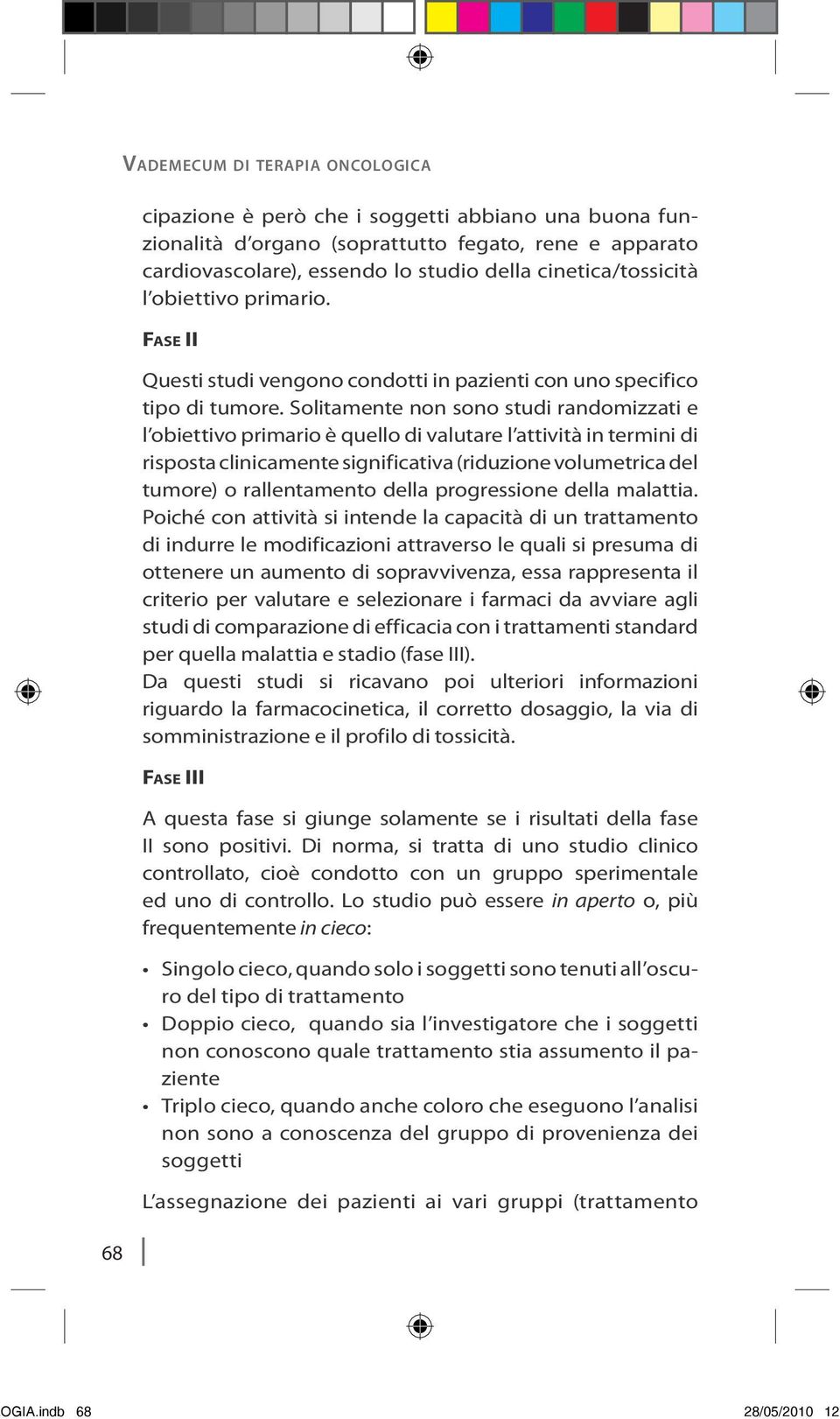 Solitamente non sono studi randomizzati e l obiettivo primario è quello di valutare l attività in termini di risposta clinicamente significativa (riduzione volumetrica del tumore) o rallentamento