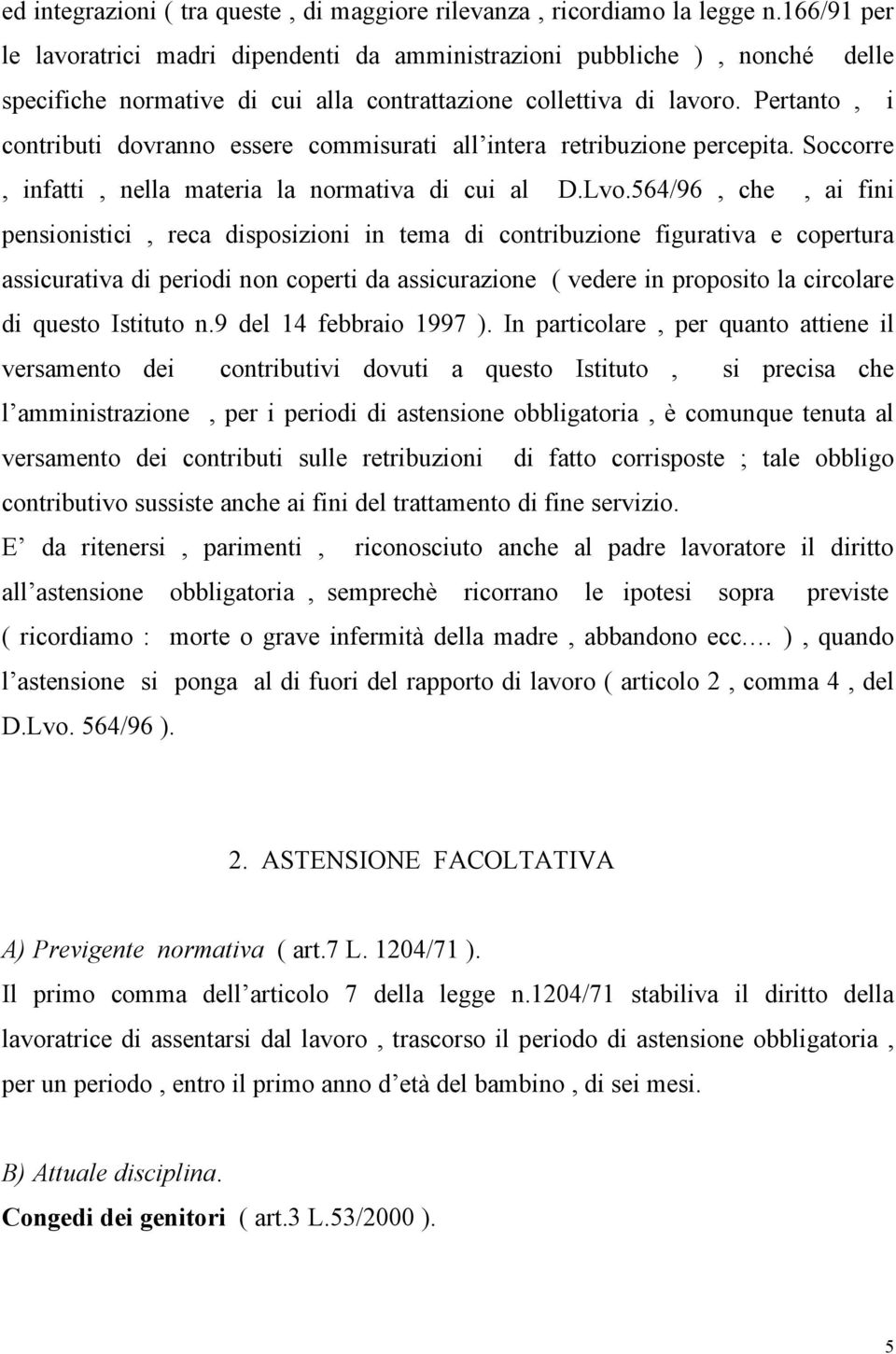 Pertanto, i contributi dovranno essere commisurati all intera retribuzione percepita. Soccorre, infatti, nella materia la normativa di cui al D.Lvo.