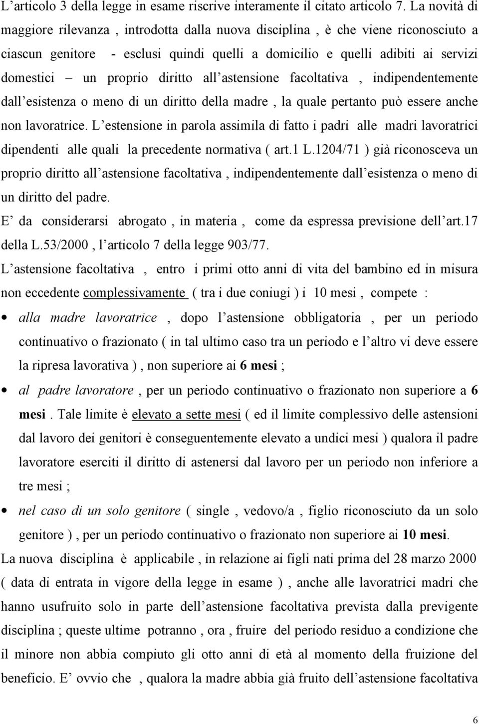 diritto all astensione facoltativa, indipendentemente dall esistenza o meno di un diritto della madre, la quale pertanto può essere anche non lavoratrice.