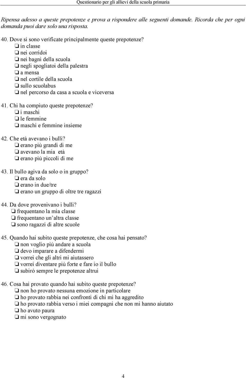 Chi ha compiuto queste prepotenze? i maschi le femmine maschi e femmine insieme 42. Che età avevano i bulli? erano più grandi di me avevano la mia età erano più piccoli di me 43.