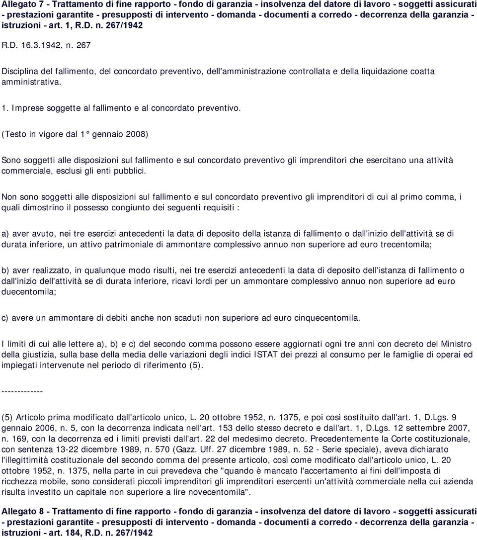 (Testo in vigore dal 1 gennaio 2008) Sono soggetti alle disposizioni sul fallimento e sul concordato preventivo gli imprenditori che esercitano una attività commerciale, esclusi gli enti pubblici.