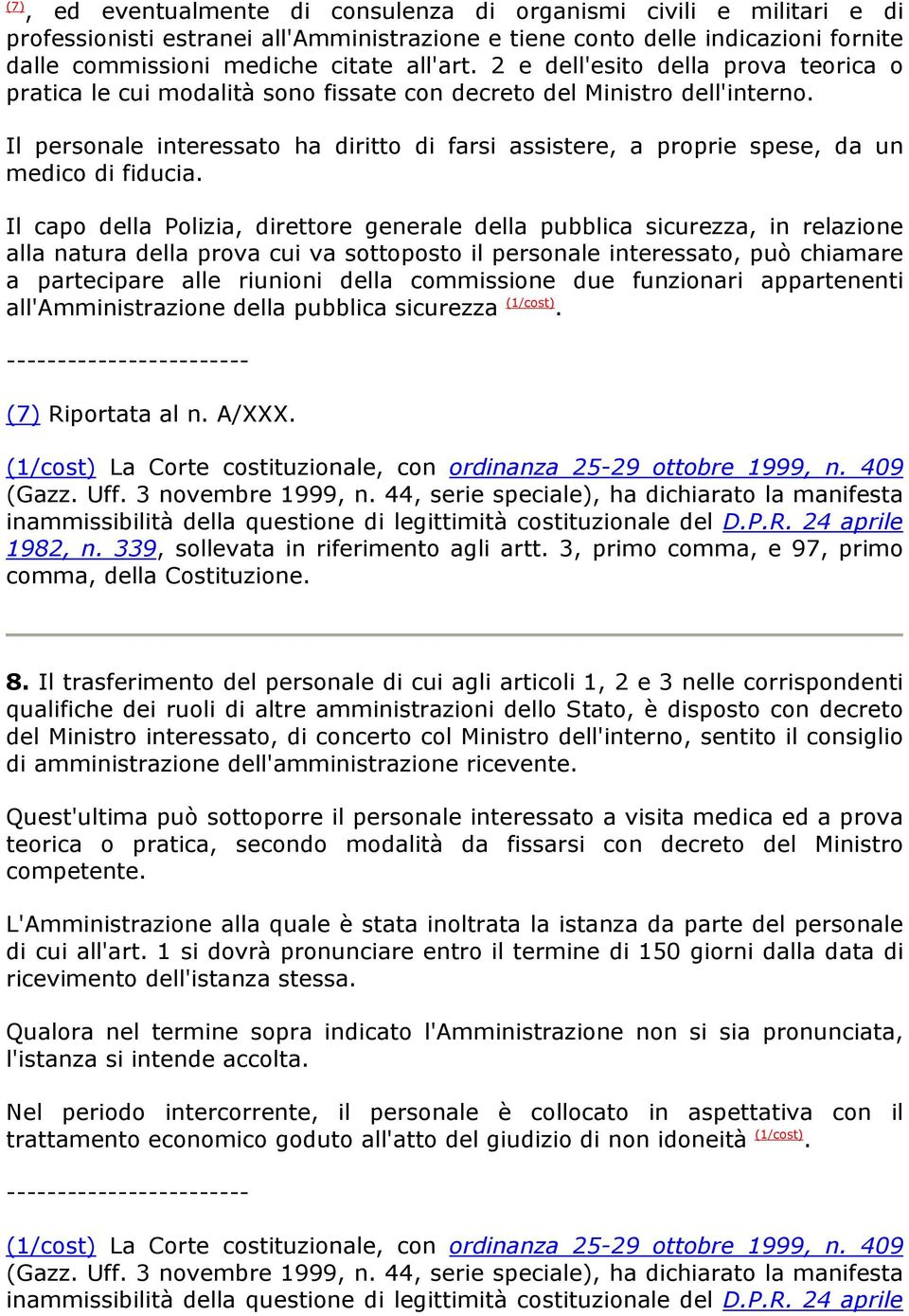 Il personale interessato ha diritto di farsi assistere, a proprie spese, da un medico di fiducia.