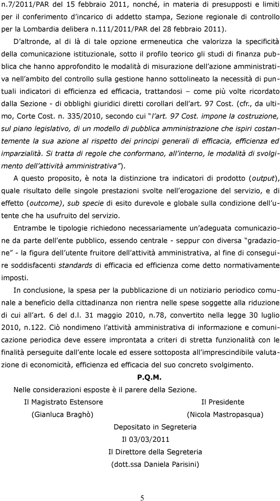 D altronde, al di là di tale opzione ermeneutica che valorizza la specificità della comunicazione istituzionale, sotto il profilo teorico gli studi di finanza pubblica che hanno approfondito le