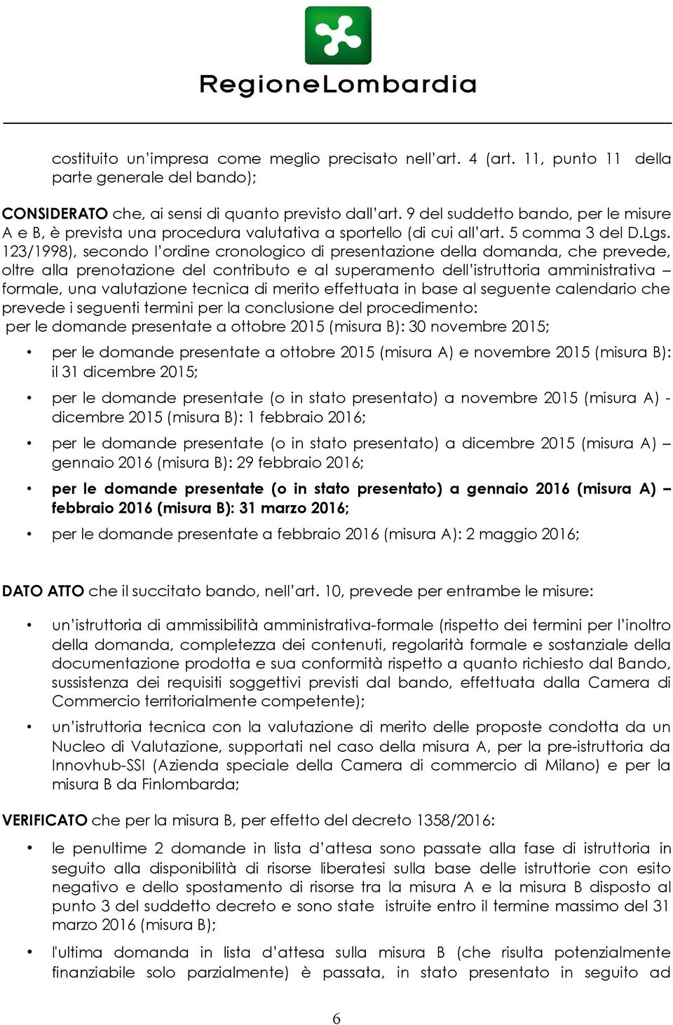 123/1998), secondo l ordine cronologico di presentazione della domanda, che prevede, oltre alla prenotazione del contributo e al superamento dell istruttoria amministrativa formale, una valutazione