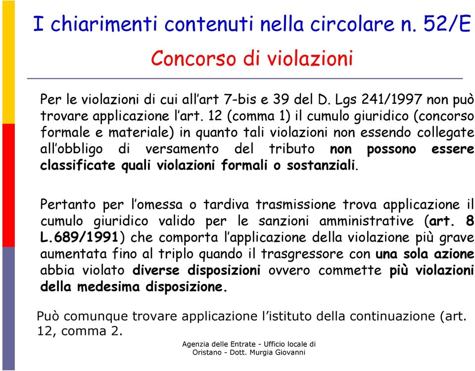 formali o sostanziali. Pertanto per l omessa o tardiva trasmissione trova applicazione il cumulo giuridico valido per le sanzioni amministrative (art. 8 L.